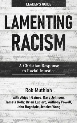 Lamenting Racism Průvodce pro vedoucí: Křesťanská odpověď na rasovou nespravedlnost - Lamenting Racism Leader's Guide: A Christian Response to Racial Injustice