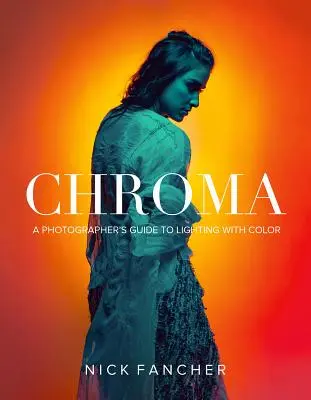 Chroma: Průvodce fotografa osvětlením pomocí barev - Chroma: A Photographer's Guide to Lighting with Color