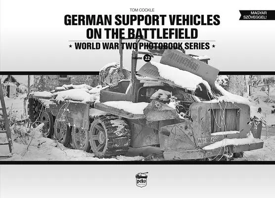 Německá podpůrná vozidla na bojišti: Série fotoknih z druhé světové války, svazek 22 - German Support Vehicles on the Battlefield: World War Two Photobook Series Volume 22