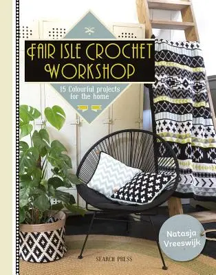 Fair Isle Crochet Workshop: 15 barevných projektů pro domácnost - Fair Isle Crochet Workshop: 15 Colourful Projects for the Home