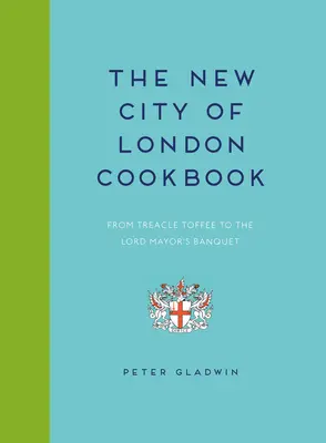 Nová londýnská kuchařka: Od karamelového karamelu po banket lorda starosty - New City of London Cookbook: From Treacle Toffee to the Lord Mayor's Banquet