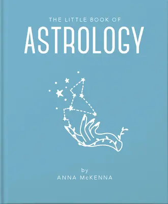 Malá kniha astrologie: Malá kniha astrologie: přístupný úvod do všeho, co potřebujete ke zlepšení svého života pomocí astrologie - The Little Book of Astrology: An Accessible Introduction to Everything You Need to Enhance Your Life Using Astrology