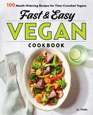 Rychlá a snadná veganská kuchařka: Veganská kuchařka: 100 lákavých receptů pro časově zaneprázdněné vegany. - Fast & Easy Vegan Cookbook: 100 Mouth-Watering Recipes for Time-Crunched Vegans