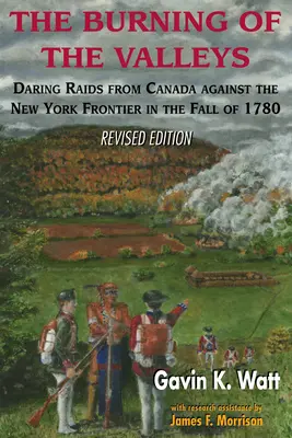 The Burning of the Valleys (Hořící údolí): Odvážné nájezdy z Kanady na newyorskou hranici na podzim roku 1780 - The Burning of the Valleys: Daring Raids from Canada Against the New York Frontier in the Fall of 1780