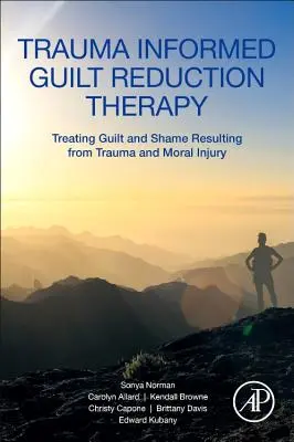 Terapie zaměřená na snižování pocitu viny z traumatu: Léčba pocitu viny a studu v důsledku traumatu a morálního zranění. - Trauma Informed Guilt Reduction Therapy: Treating Guilt and Shame Resulting from Trauma and Moral Injury