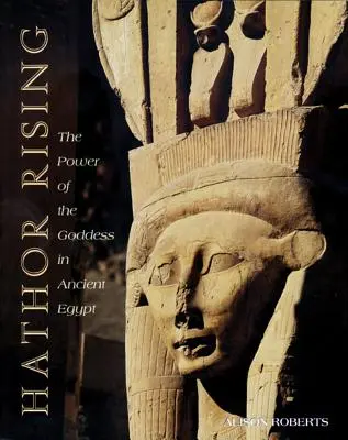 Hathor Rising: Síla bohyně ve starém Egyptě - Hathor Rising: The Power of the Goddess in Ancient Egypt