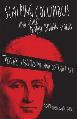 Skalpování Kolumba a jiné zatracené indiánské příběhy: Pravdy, polopravdy a naprosté lži - Scalping Columbus and Other Damn Indian Stories: Truths, Half-Truths, and Outright Lies
