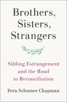 Bratři, sestry, cizinci: Sourozenecké odcizení a cesta k usmíření: Sourozenci, bratři a sestry, kteří se odcizili: cesta k usmíření. - Brothers, Sisters, Strangers: Sibling Estrangement and the Road to Reconciliation