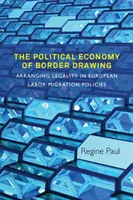 Politická ekonomie kreslení hranic: Uspořádání legálnosti v evropských politikách pracovní migrace - The Political Economy of Border Drawing: Arranging Legality in European Labor Migration Policies