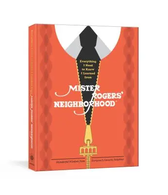 Všechno, co potřebuji vědět, jsem se naučil v seriálu Mister Rogers' Neighborhood: Všecko, co mě zajímá: úžasná moudrost od oblíbeného souseda Rogersových - Everything I Need to Know I Learned from Mister Rogers' Neighborhood: Wonderful Wisdom from Everyone's Favorite Neighbor