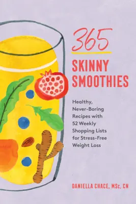 365 hubených smoothies: Týdenní nákupní seznamy pro hubnutí bez stresu. - 365 Skinny Smoothies: Healthy, Never-Boring Recipes with 52 Weekly Shopping Lists for Stress-Free Weight Loss