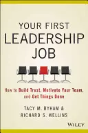 Vaše první vedoucí pozice - Jak lídři katalyzátorů přinášejí ostatním to nejlepší - Your First Leadership Job - How Catalyst Leaders Bring Out the Best in Others