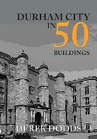 Durham City v 50 budovách - Durham City in 50 Buildings