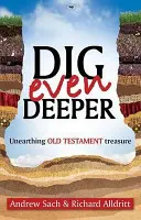 Kopej ještě hlouběji - Objevujeme starozákonní poklady (Sach Andrew (Autor)) - Dig Even Deeper - Unearthing Old Testament Treasure (Sach Andrew (Author))