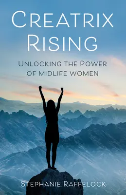 Creatrix Rising: Odhalení síly žen ve středním věku - Creatrix Rising: Unlocking the Power of Midlife Women