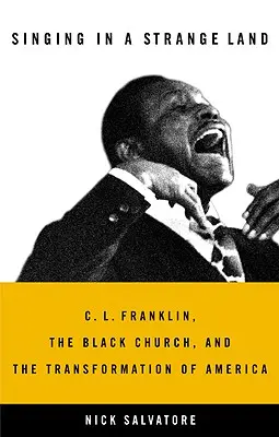 Zpívání v cizí zemi: L. Franklin, černošská církev a proměna Ameriky. - Singing in a Strange Land: C. L. Franklin, the Black Church, and the Transformation of America