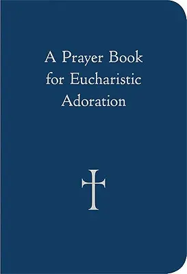 Modlitební kniha pro eucharistickou adoraci (A Prayer Book for Eucharistic Adoration) - A Prayer Book for Eucharistic Adoration