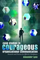 Případové studie odvážné organizační komunikace; výzkum a praxe pro efektivní pracoviště - Case Studies in Courageous Organizational Communication; Research and Practice for Effective Workplaces