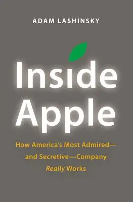 Uvnitř společnosti Apple: Jak skutečně funguje nejobdivovanější - a nejtajnější - americká společnost? - Inside Apple: How America's Most Admired - And Secretive - Company Really Works