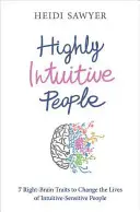 Vysoce intuitivní lidé - 7 vlastností pravého mozku, které změní život intuitivně citlivých lidí - Highly Intuitive People - 7 Right-Brain Traits to Change the Lives of Intuitive-Sensitive People