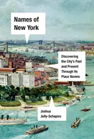 Jména New Yorku: - Names of New York: Discovering the City's Past, Present, and Future Through Its Place-Names