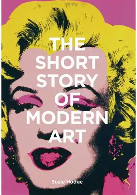 Krátký příběh moderního umění: Kapesní průvodce po klíčových směrech, dílech, tématech a technikách umění. - The Short Story of Modern Art: A Pocket Guide to Key Movements, Works, Themes, and Techniques