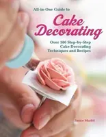Vše v jednom - průvodce zdobením dortů: Více než 100 technik zdobení dortů krok za krokem a recepty - All-In-One Guide to Cake Decorating: Over 100 Step-By-Step Cake Decorating Techniques and Recipes