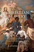 Křesťanské otroctví: Konverze a rasa v protestantském atlantickém světě - Christian Slavery: Conversion and Race in the Protestant Atlantic World