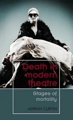 Smrt v moderním divadle: Fáze smrtelnosti v moderním divadle - Death in Modern Theatre: Stages of Mortality
