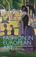 Móda v evropském umění: Oblečení a identita, politika a tělo, 1775-1925 - Fashion in European Art: Dress and Identity, Politics and the Body, 1775-1925