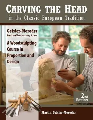 Vyřezávání hlavy v klasické evropské tradici, revidované vydání: Dřevosochařský kurz proporcí a designu, aktualizované vydání. - Carving the Head in the Classic European Tradition, Revised Edition: A Woodsculpting Course in Proportion and Design
