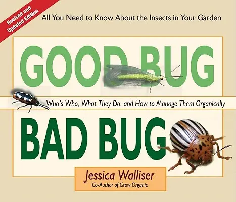 Hodný brouk zlý brouk: Kdo je kdo, co dělá a jak s ním ekologicky hospodařit - Good Bug Bad Bug: Who's Who, What They Do, and How to Manage Them Organically