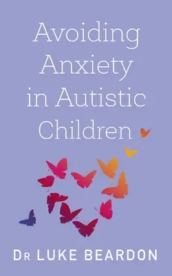 Předcházení úzkosti u dětí s autismem: Průvodce pro pohodu autistů - Avoiding Anxiety in Autistic Children: A Guide for Autistic Wellbeing