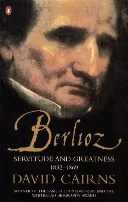 Berlioz - Služebnost a velikost 1832-1869 - Berlioz - Servitude and Greatness 1832-1869