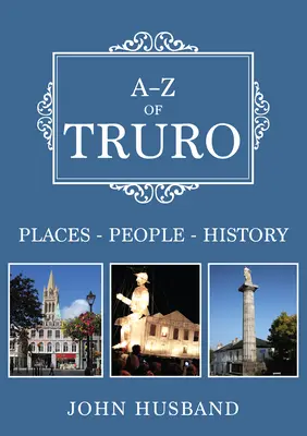 A-Z z Truro: Místa-lidé-historie - A-Z of Truro: Places-People-History
