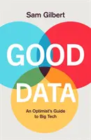 Dobrá data - Průvodce optimisty naší digitální budoucností - Good Data - An Optimist's Guide to Our Digital Future