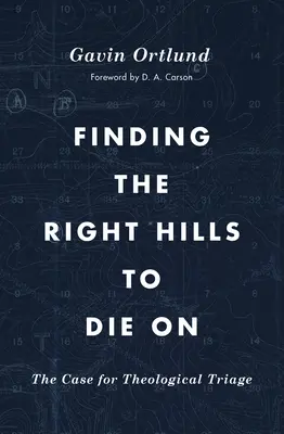 Hledání správných kopců k umírání: Jak se dostat na správný vrchol: Případ pro teologickou třídírnu - Finding the Right Hills to Die on: The Case for Theological Triage