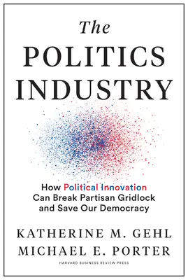 Průmysl politiky: Jak mohou politické inovace prolomit stranickou patovou situaci a zachránit naši demokracii - The Politics Industry: How Political Innovation Can Break Partisan Gridlock and Save Our Democracy