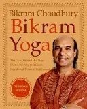 Bikram jóga: Guru horké jógy ukazuje cestu k zářivému zdraví a osobnímu naplnění - Bikram Yoga: The Guru Behind Hot Yoga Shows the Way to Radiant Health and Personal Fulfillment