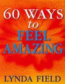 60 způsobů, jak se cítit úžasně - 60 Ways To Feel Amazing