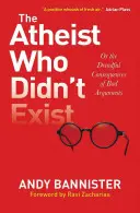 Ateista, který neexistoval aneb: Děsivé důsledky špatných argumentů - The Atheist Who Didn't Exist Or: the Dreadful Consequences of Bad Arguments