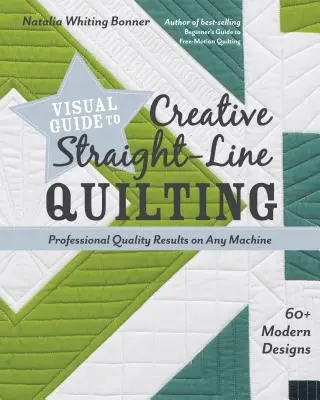 Vizuální průvodce kreativním prošíváním: Profesionální výsledky na jakémkoli stroji; 60+ moderních vzorů - Visual Guide to Creative Straight-Line Quilting: Professional-Quality Results on Any Machine; 60+ Modern Designs