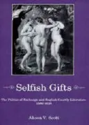 Sobecké dary: Výměnná politika a anglická dvorská literatura, 1580-1628 - Selfish Gifts: The Politics of Exchange and English Courtly Literarture, 1580-1628