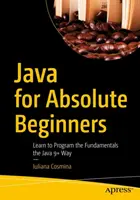 Java pro úplné začátečníky: Naučte se programovat základy v jazyce Java 9+ - Java for Absolute Beginners: Learn to Program the Fundamentals the Java 9+ Way