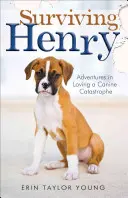 Přežít Henryho: Dobrodružství lásky k psí katastrofě - Surviving Henry: Adventures in Loving a Canine Catastrophe