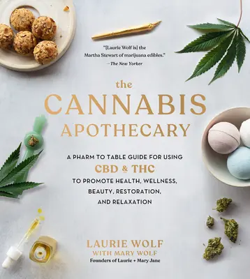 Konopná lékárna: Konopí: Průvodce od lékárny po stůl pro využití CBD a THC k podpoře zdraví, wellness, krásy, obnově a relaxaci. - The Cannabis Apothecary: A Pharm to Table Guide for Using CBD and THC to Promote Health, Wellness, Beauty, Restoration, and Relaxation