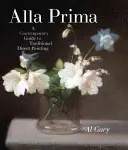 Alla Prima: Současný průvodce tradiční přímou malbou - Alla Prima: A Contemporary Guide to Traditional Direct Painting