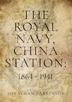 Královské námořnictvo, stanice Čína: 1864 - 1941 - Jak vidíme životy vrchních velitelů - Royal Navy, China Station: 1864 - 1941 - As seen through the lives of the Commanders in Chief