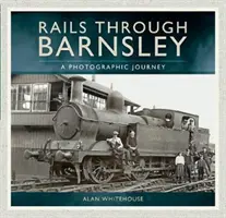 Koleje přes Barnsley: fotografická cesta - Rails Through Barnsley: A Photographic Journey