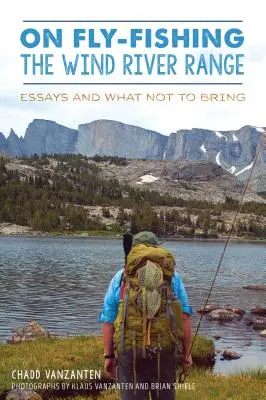 O muškaření v pohoří Wind River Range: Eseje a co si s sebou nevzít - On Fly-Fishing the Wind River Range: Essays and What Not to Bring